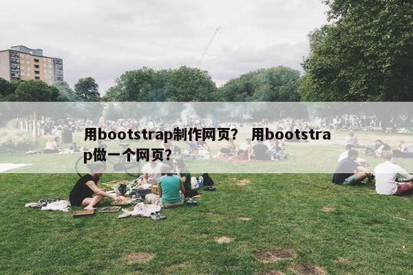 用bootstrap制作网页？ 用bootstrap做一个网页？