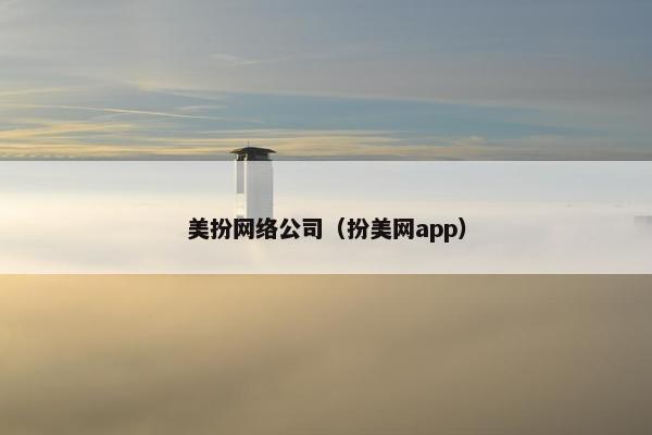美扮网络公司（扮美网app）