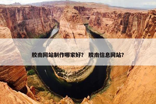 胶南网站制作哪家好？ 胶南信息网站？