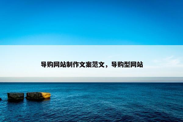 导购网站制作文案范文，导购型网站