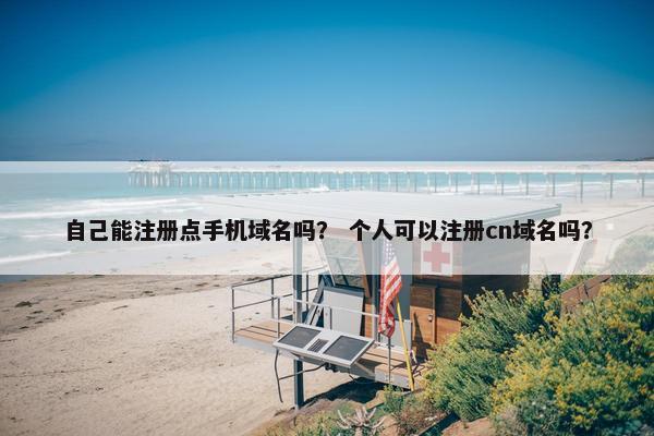 自己能注册点手机域名吗？ 个人可以注册cn域名吗？