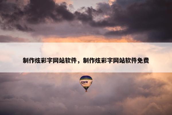 制作炫彩字网站软件，制作炫彩字网站软件免费