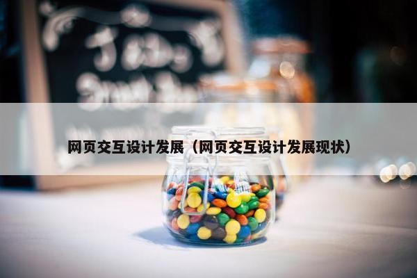 网页交互设计发展（网页交互设计发展现状）