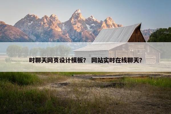 时聊天网页设计模板？ 网站实时在线聊天？