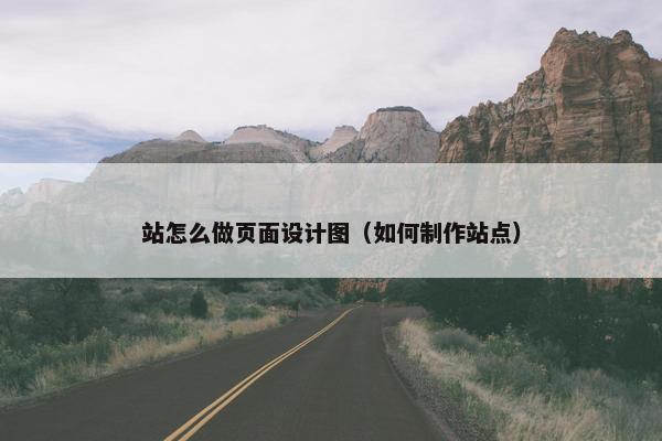 站怎么做页面设计图（如何制作站点）