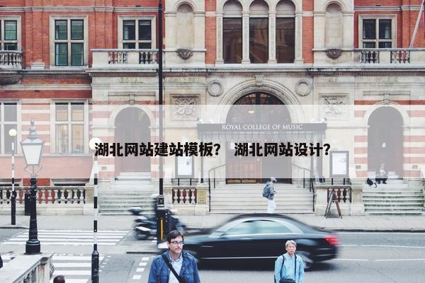 湖北网站建站模板？ 湖北网站设计？