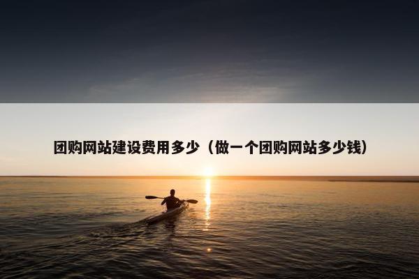 团购网站建设费用多少（做一个团购网站多少钱）