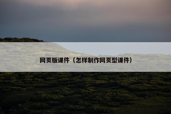 网页版课件（怎样制作网页型课件）