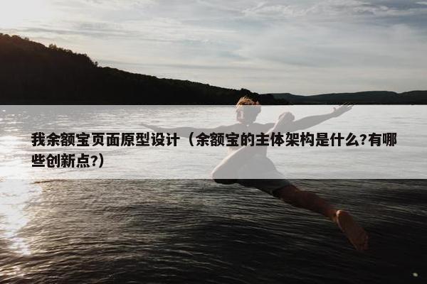 我余额宝页面原型设计（余额宝的主体架构是什么?有哪些创新点?）