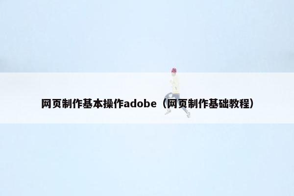 网页制作基本操作adobe（网页制作基础教程）