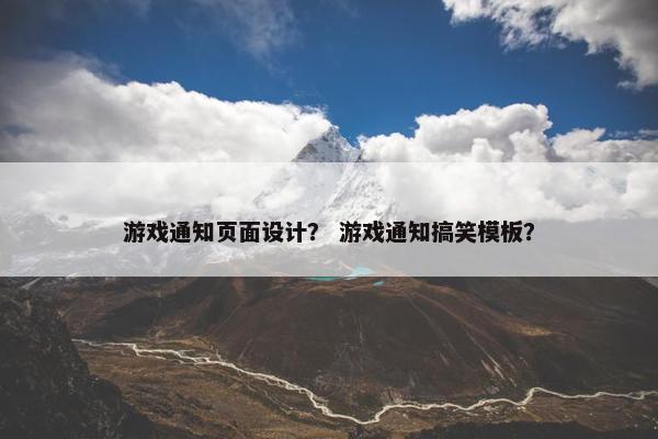 游戏通知页面设计？ 游戏通知搞笑模板？