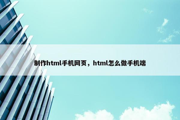 制作html手机网页，html怎么做手机端