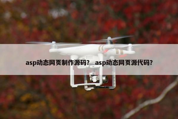 asp动态网页制作源码？ asp动态网页源代码？
