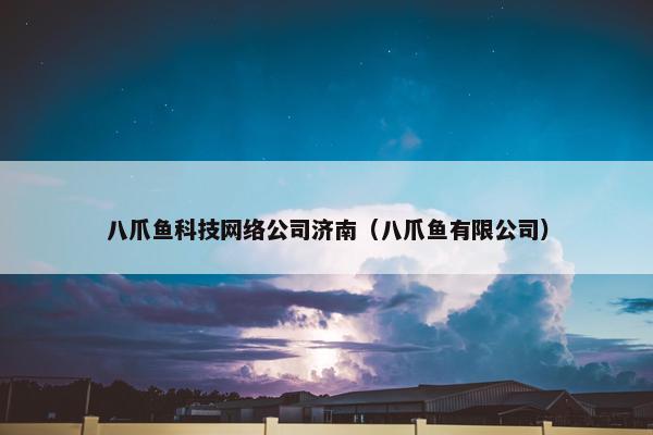 八爪鱼科技网络公司济南（八爪鱼有限公司）