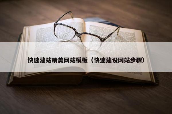 快速建站精美网站模板（快速建设网站步骤）