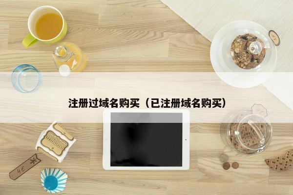 注册过域名购买（已注册域名购买）