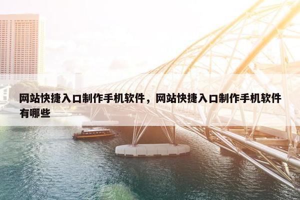 网站快捷入口制作手机软件，网站快捷入口制作手机软件有哪些