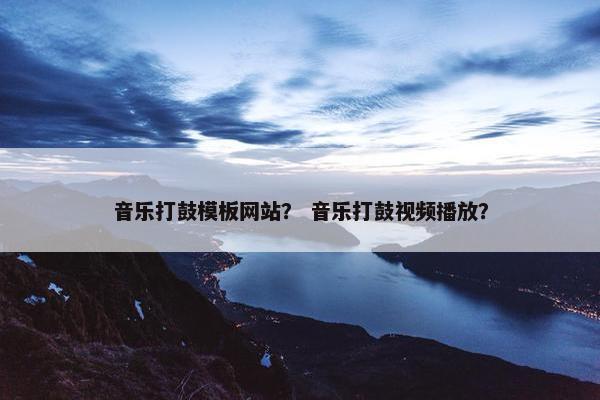 音乐打鼓模板网站？ 音乐打鼓视频播放？