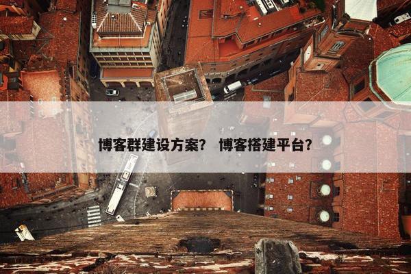 博客群建设方案？ 博客搭建平台？