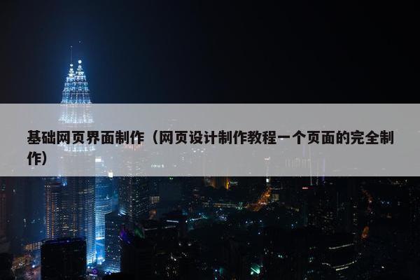 基础网页界面制作（网页设计制作教程一个页面的完全制作）