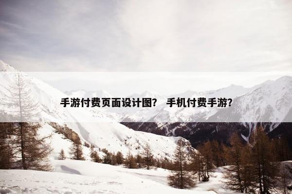 手游付费页面设计图？ 手机付费手游？