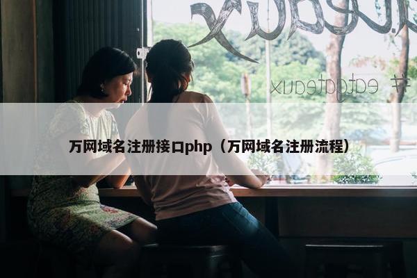 万网域名注册接口php（万网域名注册流程）