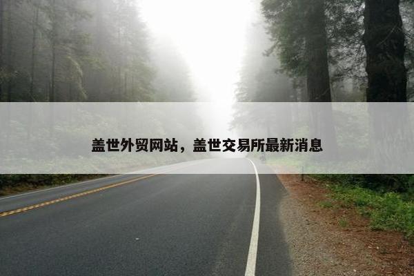 盖世外贸网站，盖世交易所最新消息