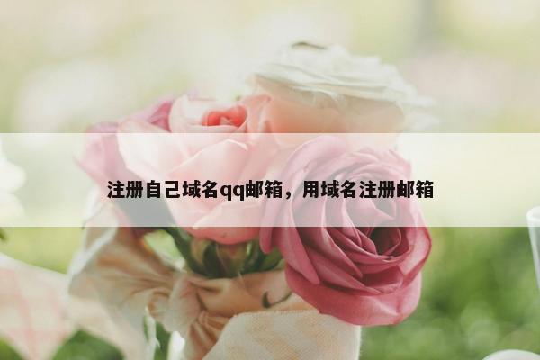 注册自己域名qq邮箱，用域名注册邮箱