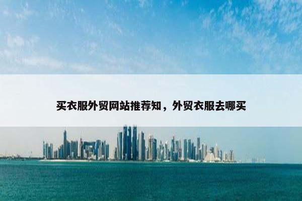 买衣服外贸网站推荐知，外贸衣服去哪买