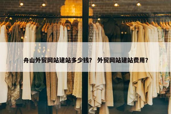 舟山外贸网站建站多少钱？ 外贸网站建站费用？