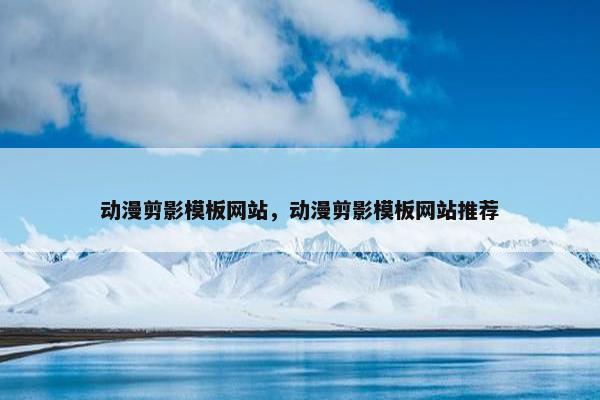 动漫剪影模板网站，动漫剪影模板网站推荐