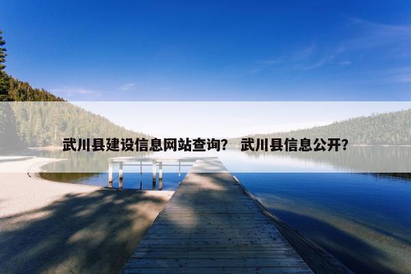 武川县建设信息网站查询？ 武川县信息公开？