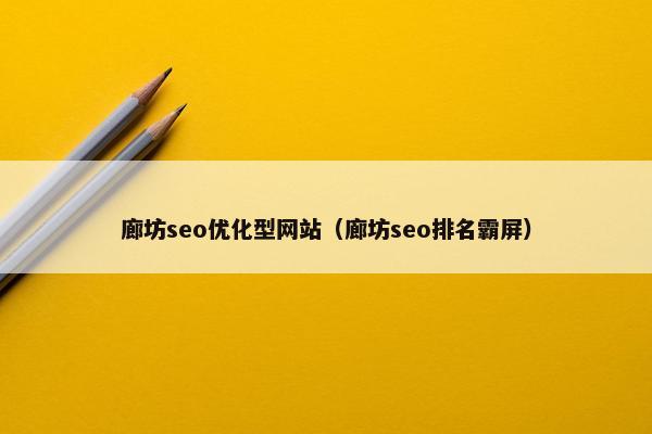 廊坊seo优化型网站（廊坊seo排名霸屏）