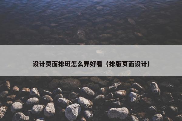 设计页面排班怎么弄好看（排版页面设计）