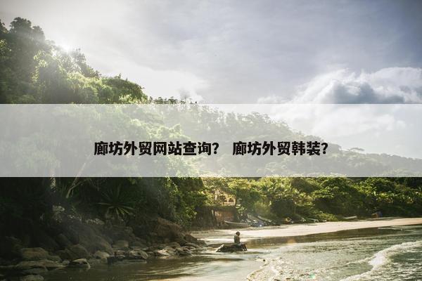 廊坊外贸网站查询？ 廊坊外贸韩装？