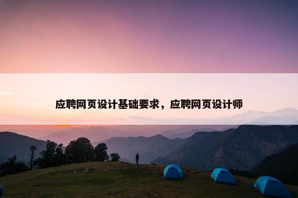 应聘网页设计基础要求，应聘网页设计师