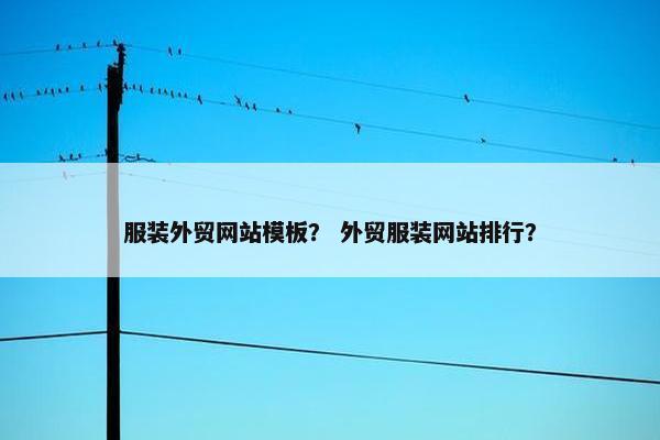 服装外贸网站模板？ 外贸服装网站排行？