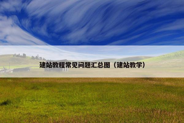 建站教程常见问题汇总图（建站教学）