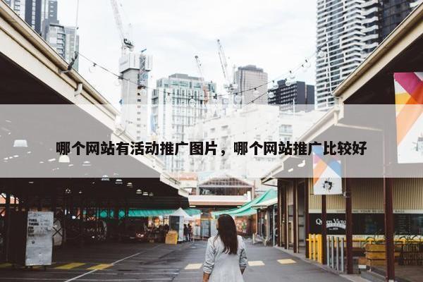 哪个网站有活动推广图片，哪个网站推广比较好