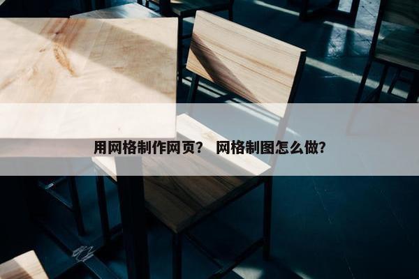 用网格制作网页？ 网格制图怎么做？