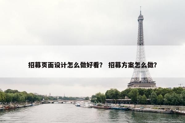 招募页面设计怎么做好看？ 招募方案怎么做？