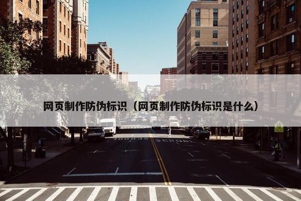 网页制作防伪标识（网页制作防伪标识是什么）