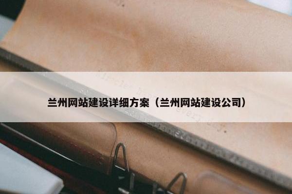 兰州网站建设详细方案（兰州网站建设公司）