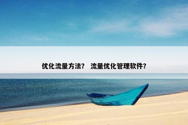 优化流量方法？ 流量优化管理软件？