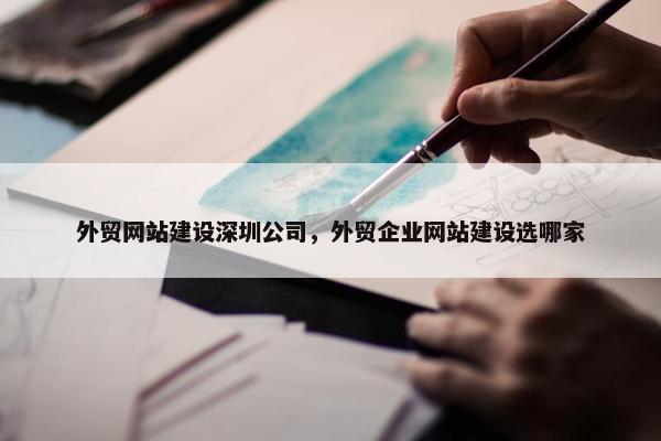 外贸网站建设深圳公司，外贸企业网站建设选哪家
