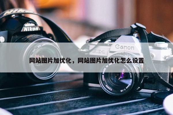 网站图片加优化，网站图片加优化怎么设置