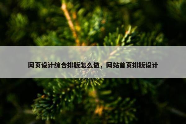 网页设计综合排版怎么做，网站首页排版设计