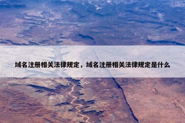 域名注册相关法律规定，域名注册相关法律规定是什么
