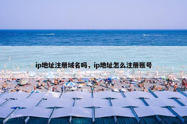 ip地址注册域名吗，ip地址怎么注册账号