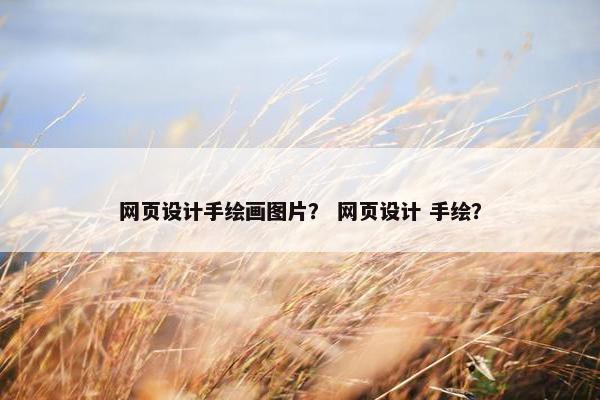 网页设计手绘画图片？ 网页设计 手绘？